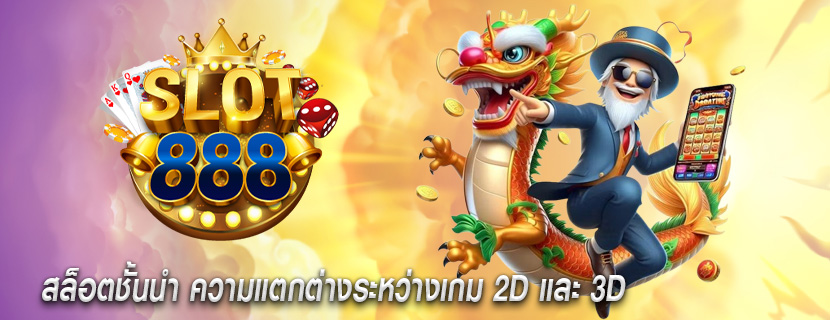 สล็อตชั้นนำ ความแตกต่างระหว่างเกม 2D และ 3D